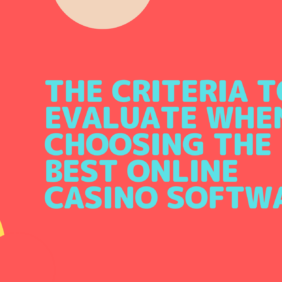 The Criteria to Evaluate When Choosing the Best Online Casino Software
